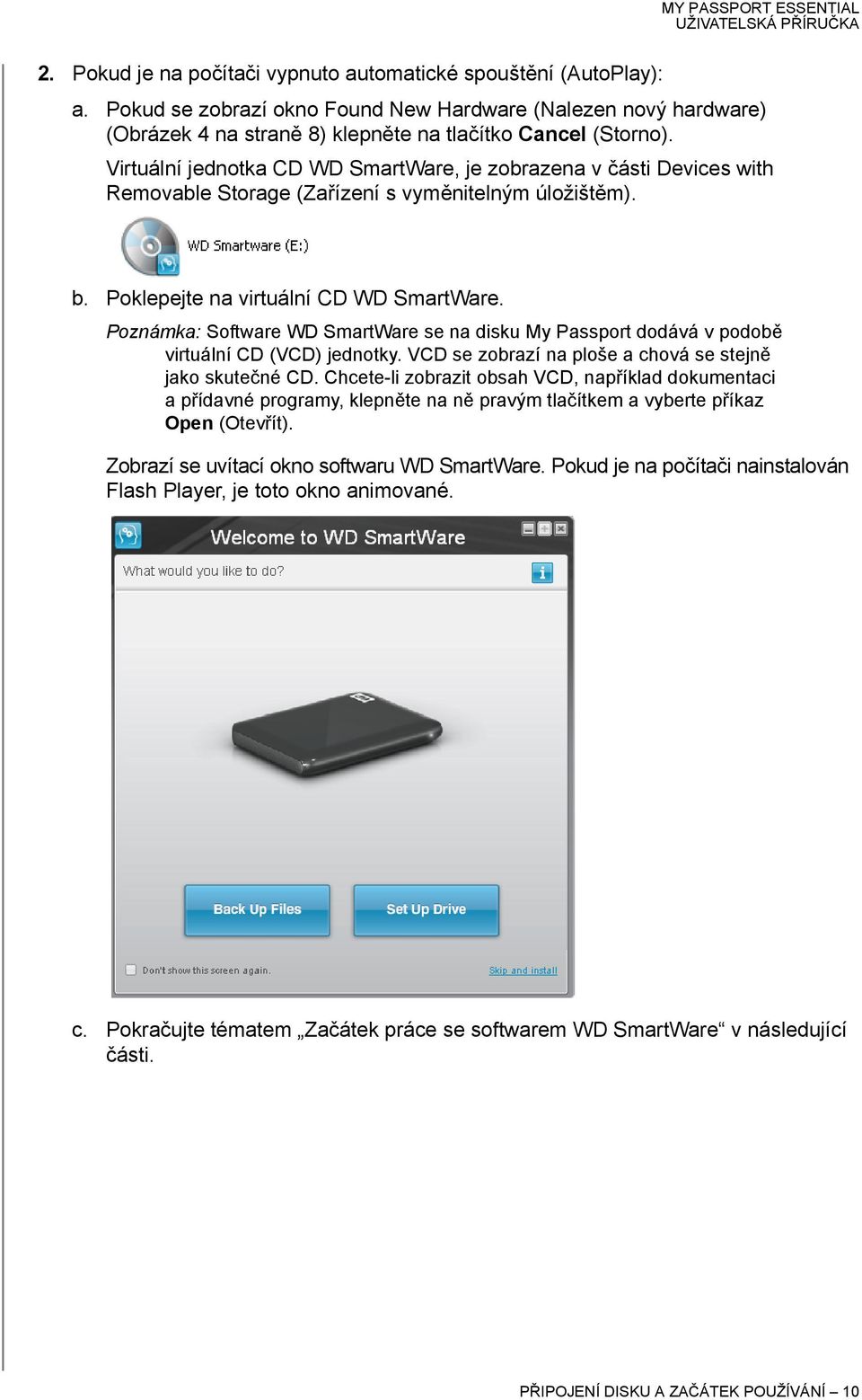 Poznámka: Software WD SmartWare se na disku My Passport dodává v podobě virtuální CD (VCD) jednotky. VCD se zobrazí na ploše a chová se stejně jako skutečné CD.