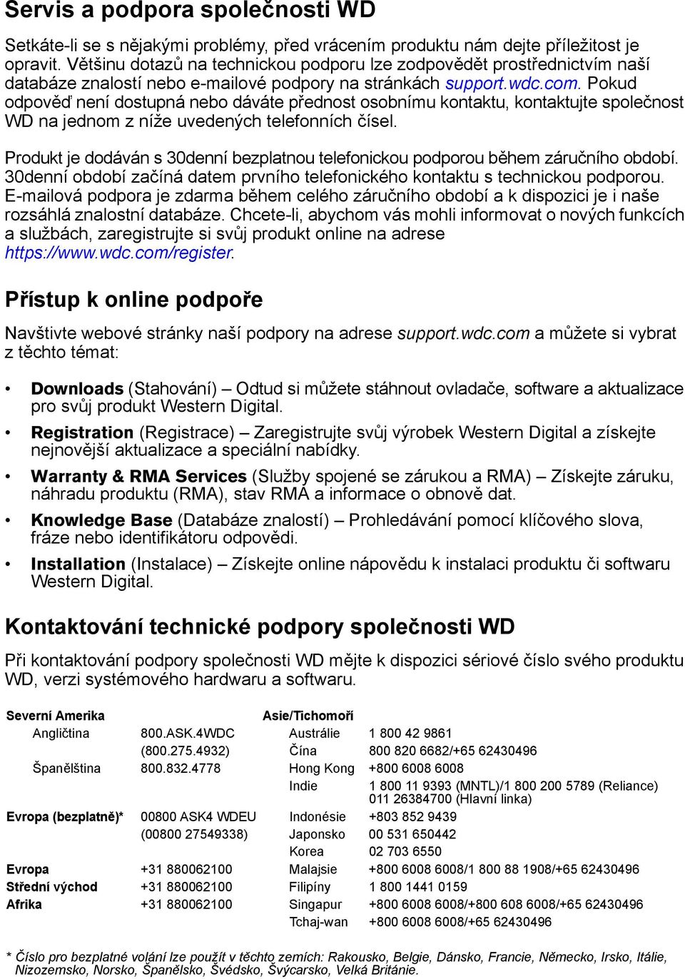 Pokud odpověď není dostupná nebo dáváte přednost osobnímu kontaktu, kontaktujte společnost WD na jednom z níže uvedených telefonních čísel.