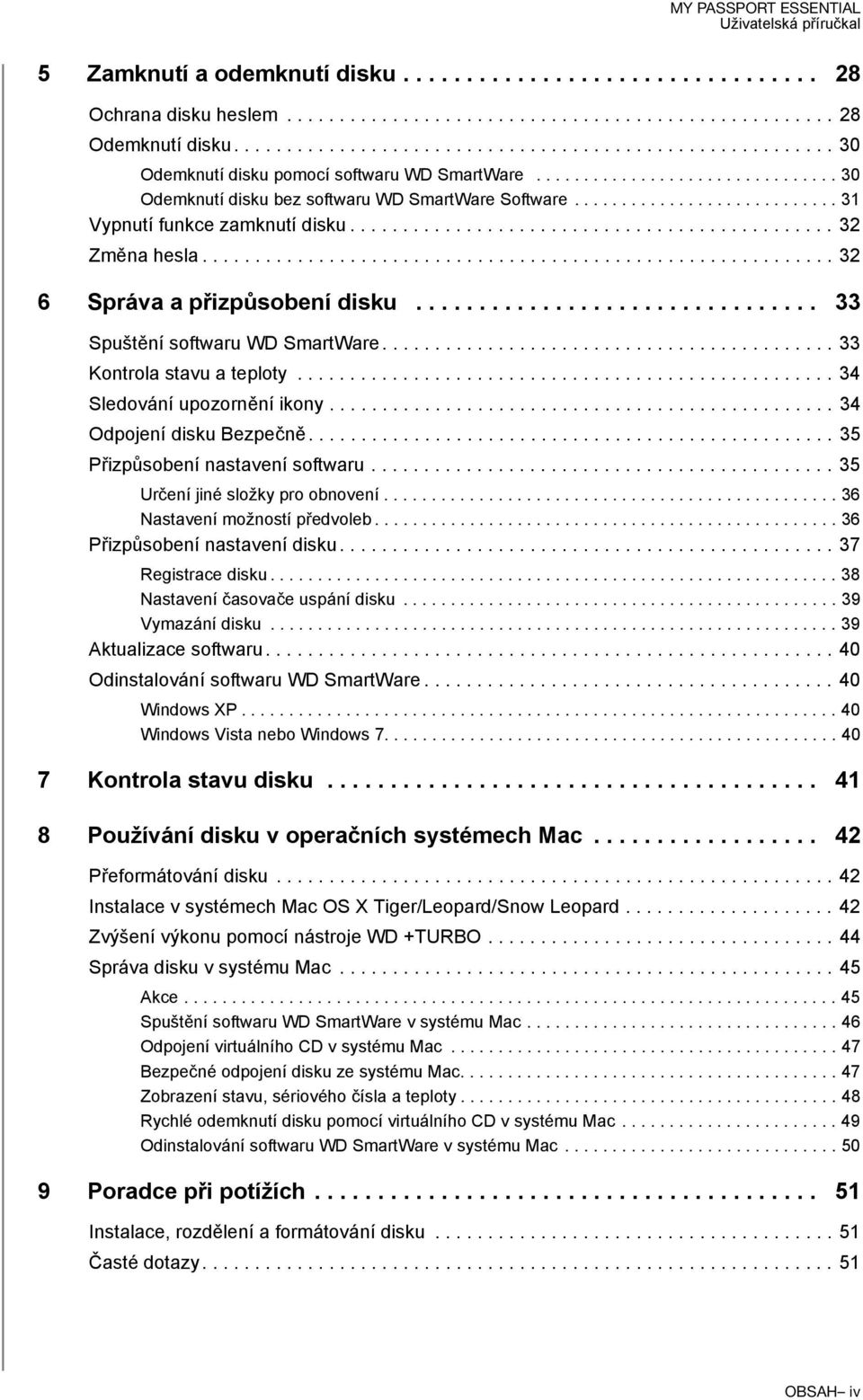 ........................... 31 Vypnutí funkce zamknutí disku.............................................. 32 Změna hesla............................................................ 32 6 Správa a přizpůsobení disku.