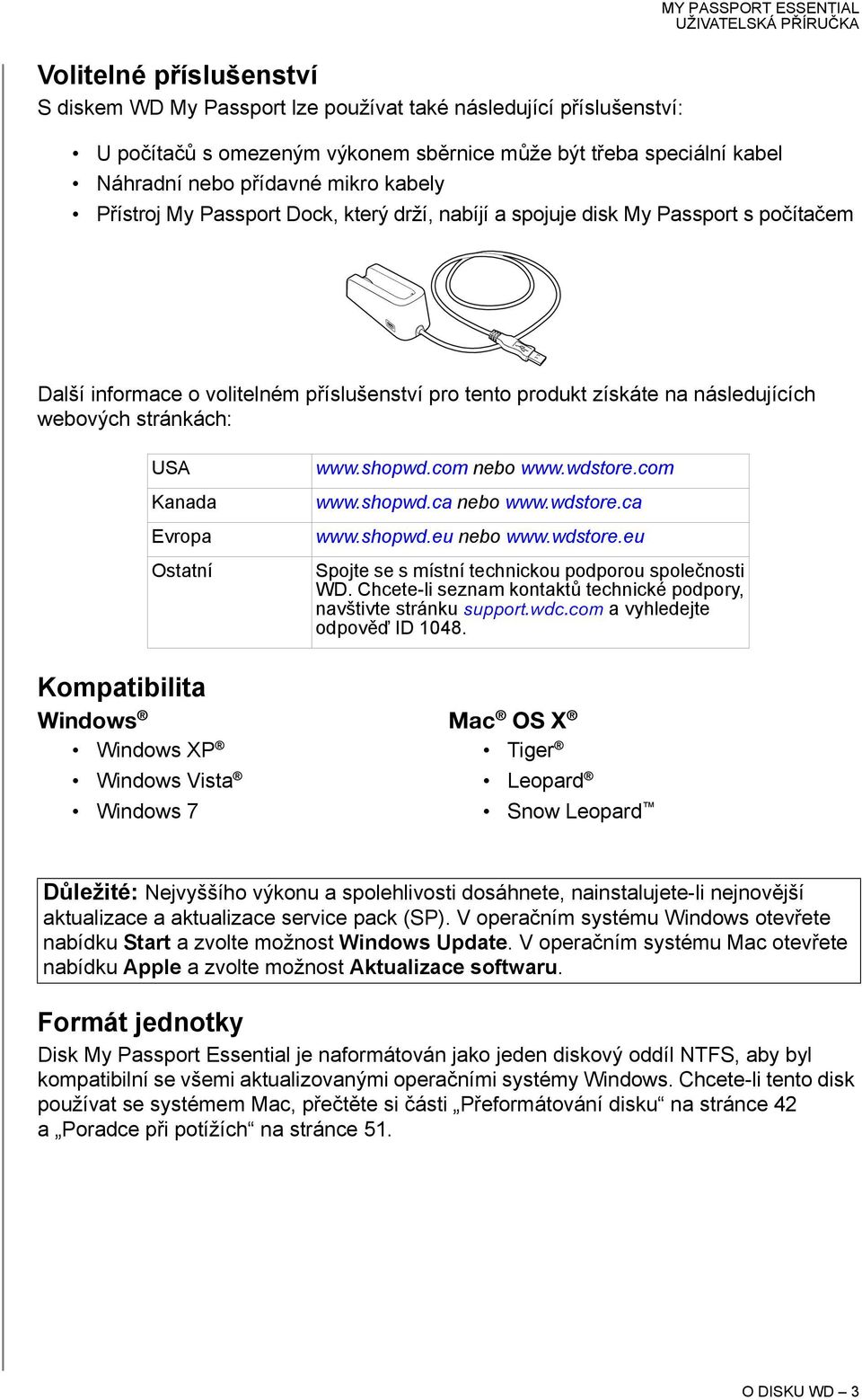webových stránkách: USA Kanada Evropa Ostatní www.shopwd.com nebo www.wdstore.com www.shopwd.ca nebo www.wdstore.ca www.shopwd.eu nebo www.wdstore.eu Spojte se s místní technickou podporou společnosti WD.