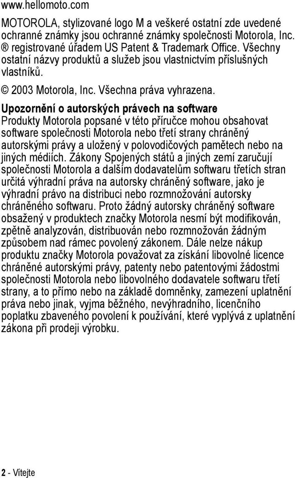 Upozornění o autorských právech na software Produkty Motorola popsané v této příručce mohou obsahovat software společnosti Motorola nebo třetí strany chráněný autorskými právy a uložený v