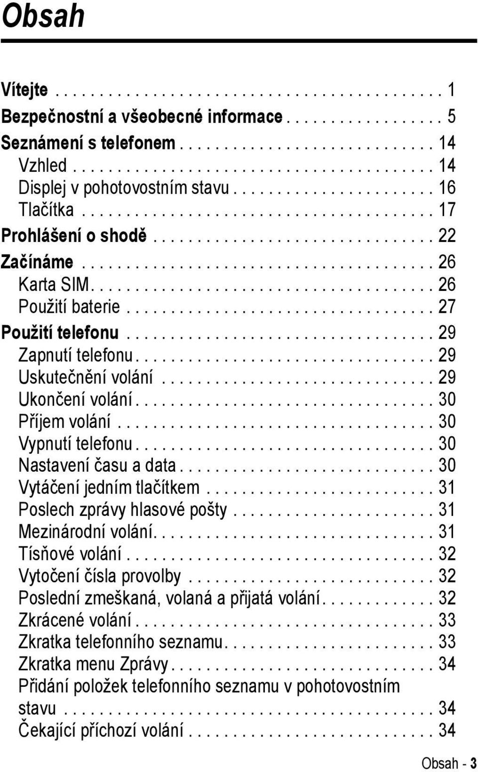 ....................................... 26 Karta SIM....................................... 26 Použití baterie................................... 27 Použití telefonu................................... 29 Zapnutí telefonu.