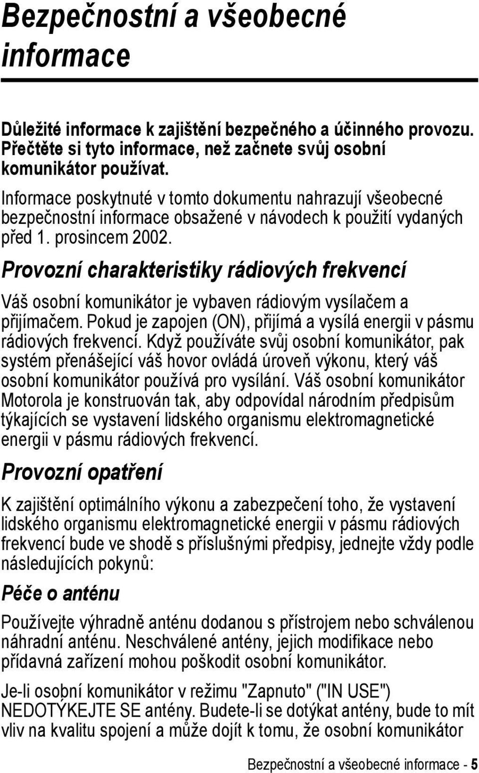 Provozní charakteristiky rádiových frekvencí Váš osobní komunikátor je vybaven rádiovým vysílačem a přijímačem. Pokud je zapojen (ON), přijímá a vysílá energii v pásmu rádiových frekvencí.