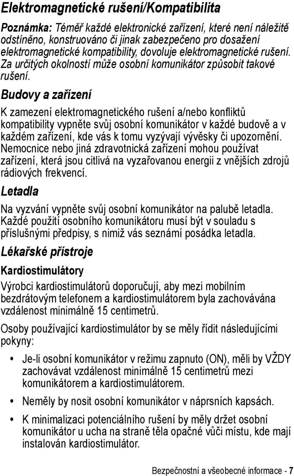 Budovy a zařízení K zamezení elektromagnetického rušení a/nebo konfliktů kompatibility vypněte svůj osobní komunikátor v každé budově a v každém zařízení, kde vás k tomu vyzývají vývěsky či