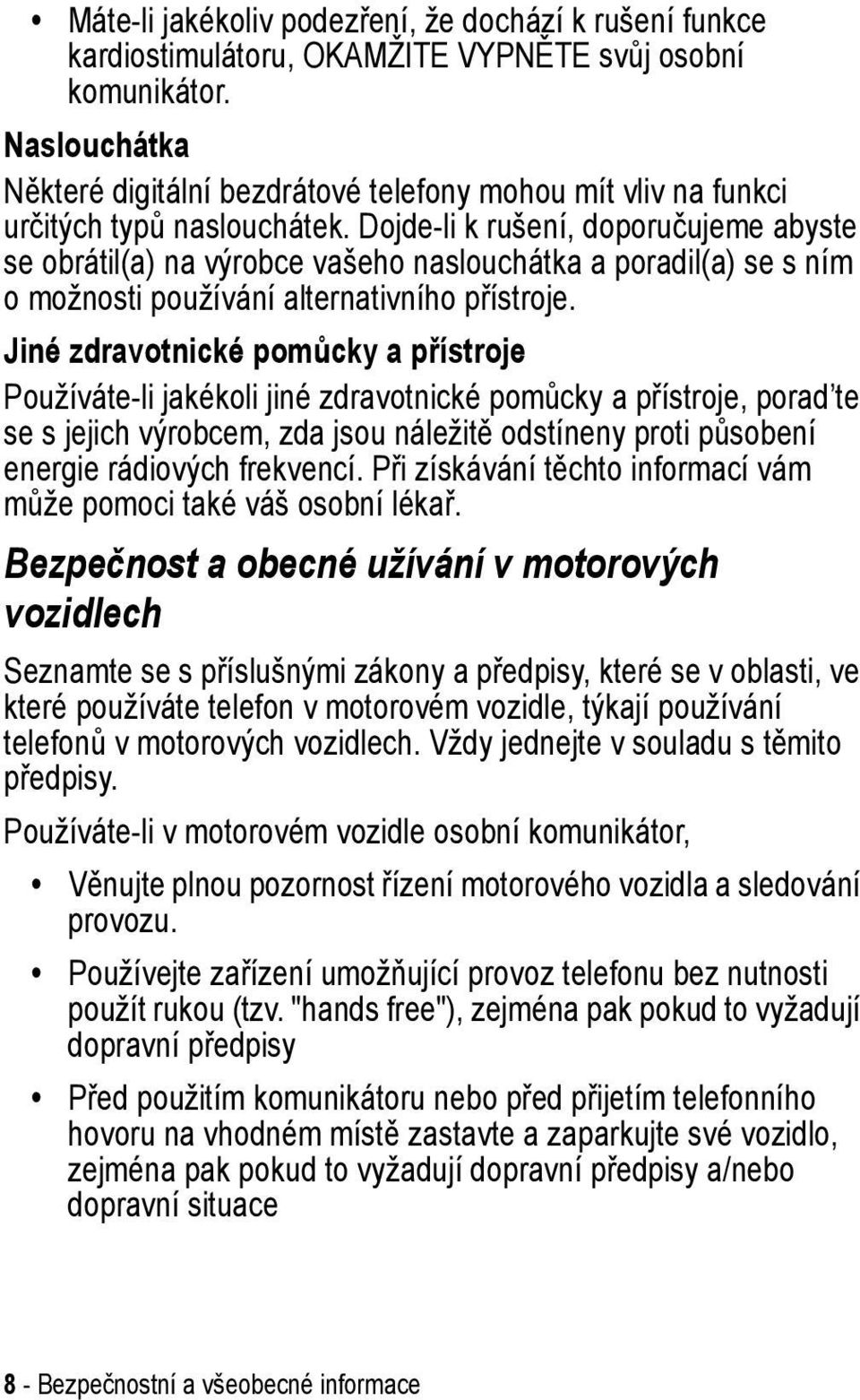 Dojde-li k rušení, doporučujeme abyste se obrátil(a) na výrobce vašeho naslouchátka a poradil(a) se s ním o možnosti používání alternativního přístroje.