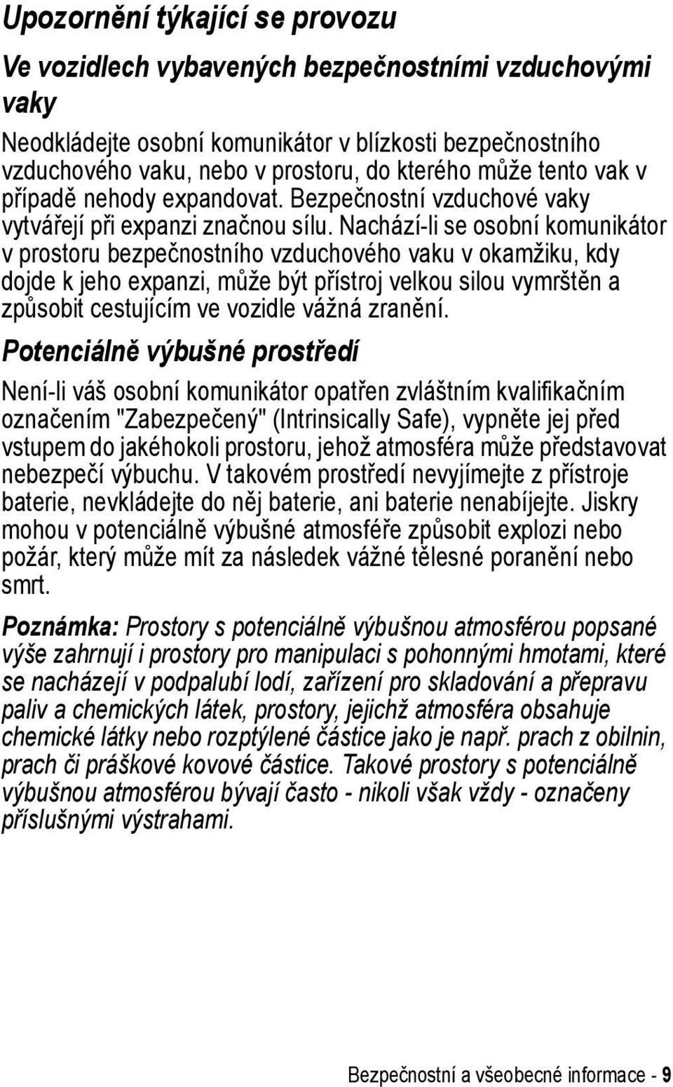 Nachází-li se osobní komunikátor v prostoru bezpečnostního vzduchového vaku v okamžiku, kdy dojde k jeho expanzi, může být přístroj velkou silou vymrštěn a způsobit cestujícím ve vozidle vážná