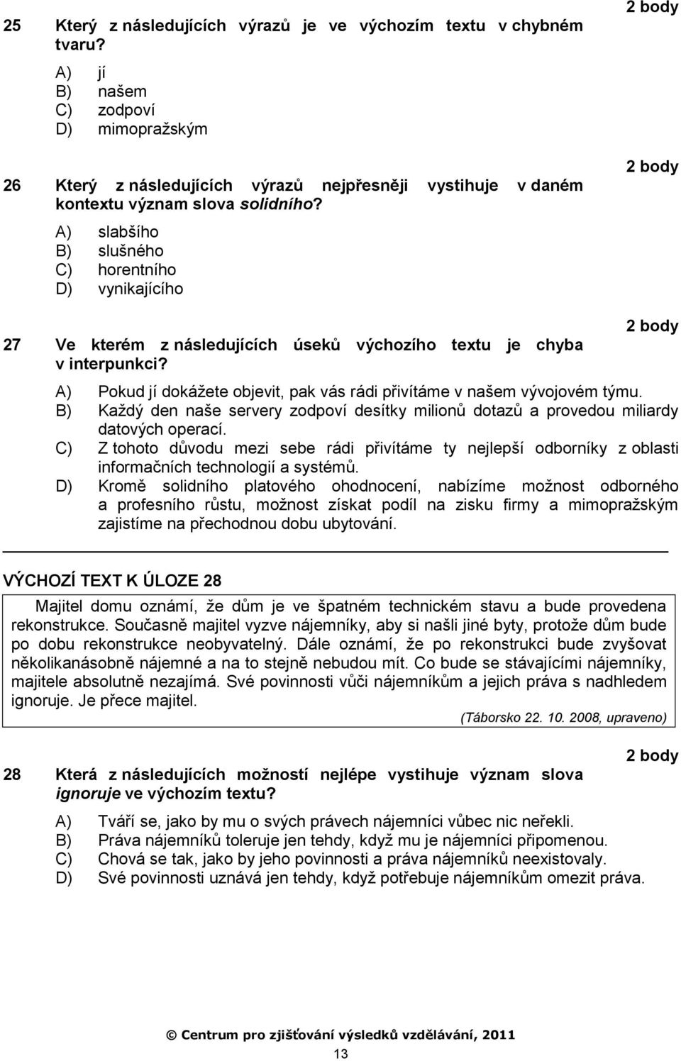 A) slabšího B) slušného C) horentního D) vynikajícího 27 Ve kterém z následujících úseků výchozího textu je chyba v interpunkci?