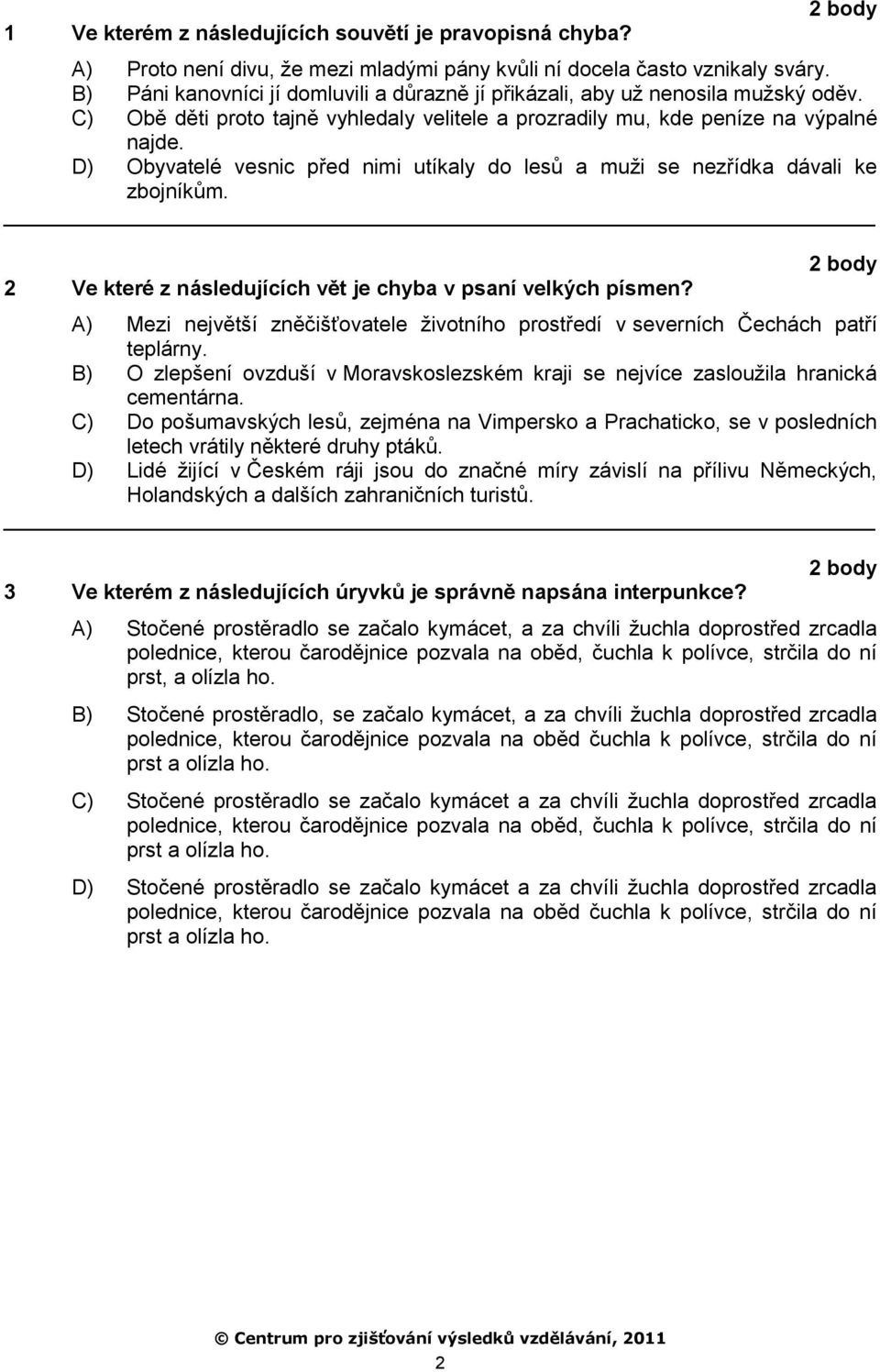 D) Obyvatelé vesnic před nimi utíkaly do lesů a muţi se nezřídka dávali ke zbojníkům. 2 Ve které z následujících vět je chyba v psaní velkých písmen?