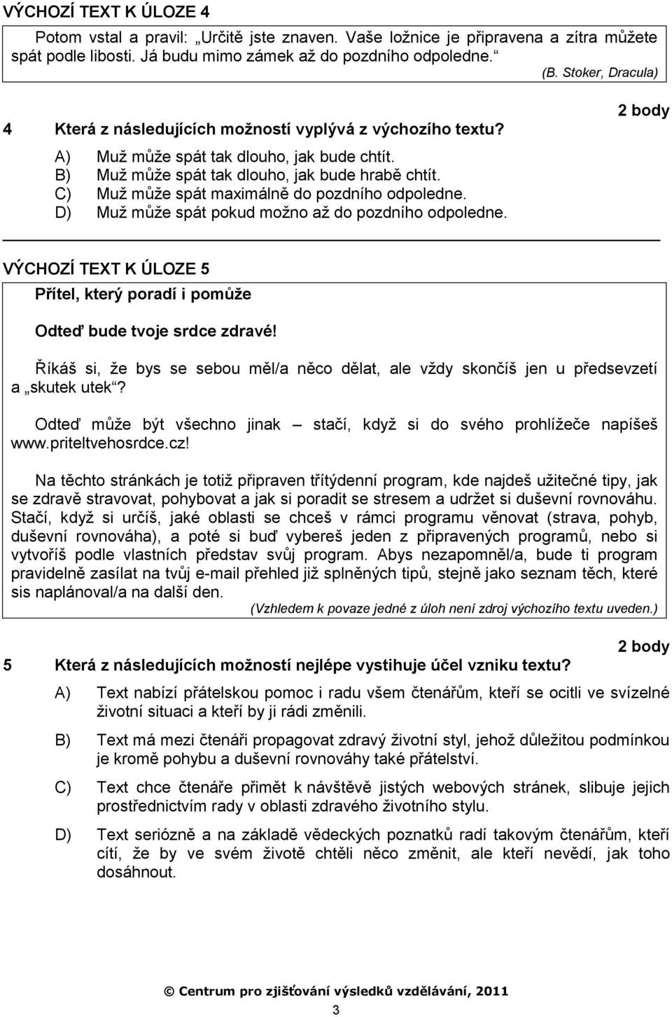 C) Muţ můţe spát maximálně do pozdního odpoledne. D) Muţ můţe spát pokud moţno aţ do pozdního odpoledne. VÝCHOZÍ TEXT K ÚLOZE 5 Přítel, který poradí i pomůže Odteď bude tvoje srdce zdravé!