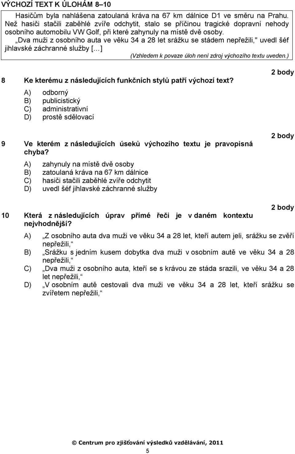 Dva muţi z osobního auta ve věku 34 a 28 let sráţku se stádem nepřeţili," uvedl šéf jihlavské záchranné sluţby [ ] (Vzhledem k povaze úloh není zdroj výchozího textu uveden.