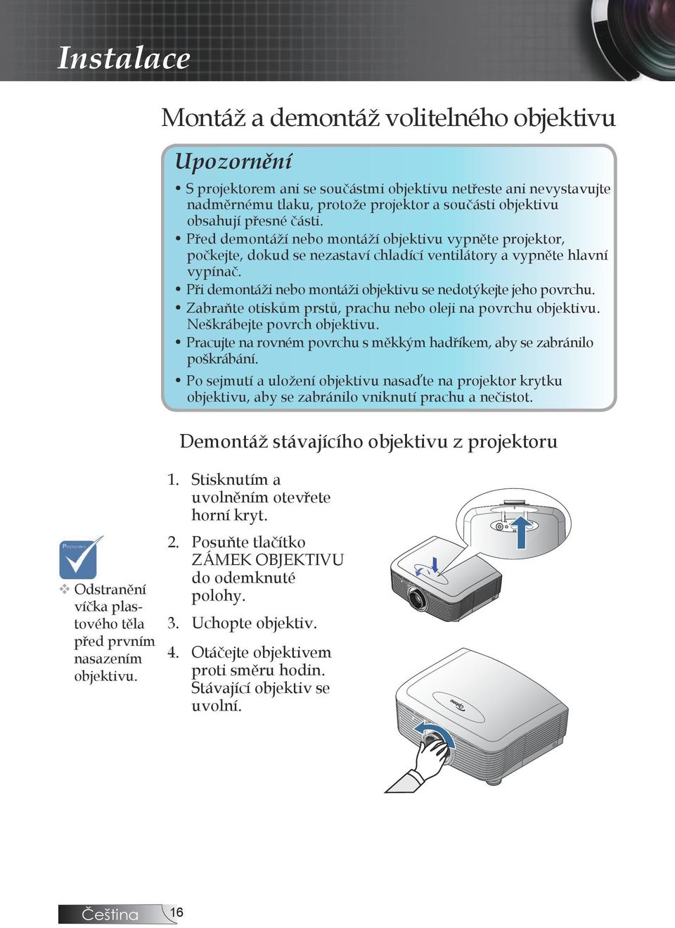 Při demontáži nebo montáži objektivu se nedotýkejte jeho povrchu. Zabraňte otiskům prstů, prachu nebo oleji na povrchu objektivu. Neškrábejte povrch objektivu.