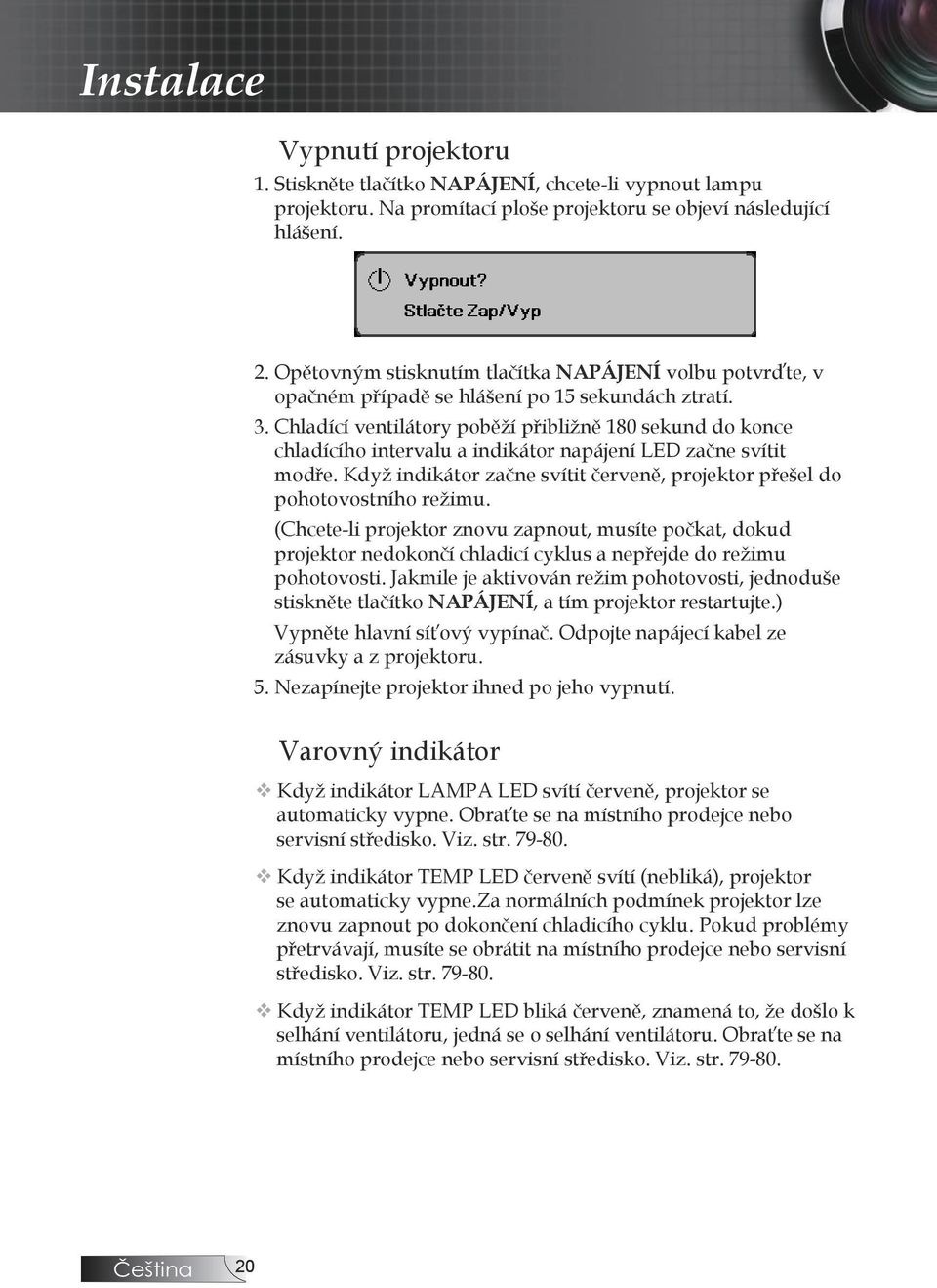 Chladící ventilátory poběží přibližně 180 sekund do konce chladícího intervalu a indikátor napájení LED začne svítit modře.