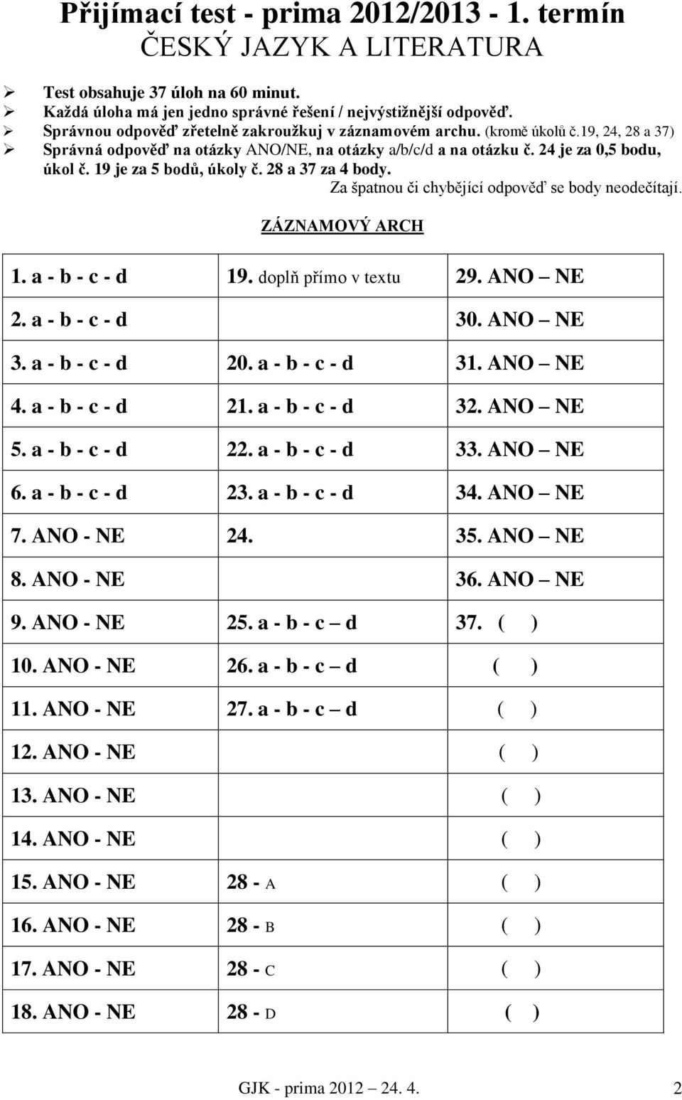 19 je za 5 bodů, úkoly č. 28 a 37 za 4 body. Za špatnou či chybějící odpověď se body neodečítají. ZÁZNAMOVÝ ARCH 1. a - b - c - d 19. doplň přímo v textu 29. ANO NE 2. a - b - c - d 30. ANO NE 3.