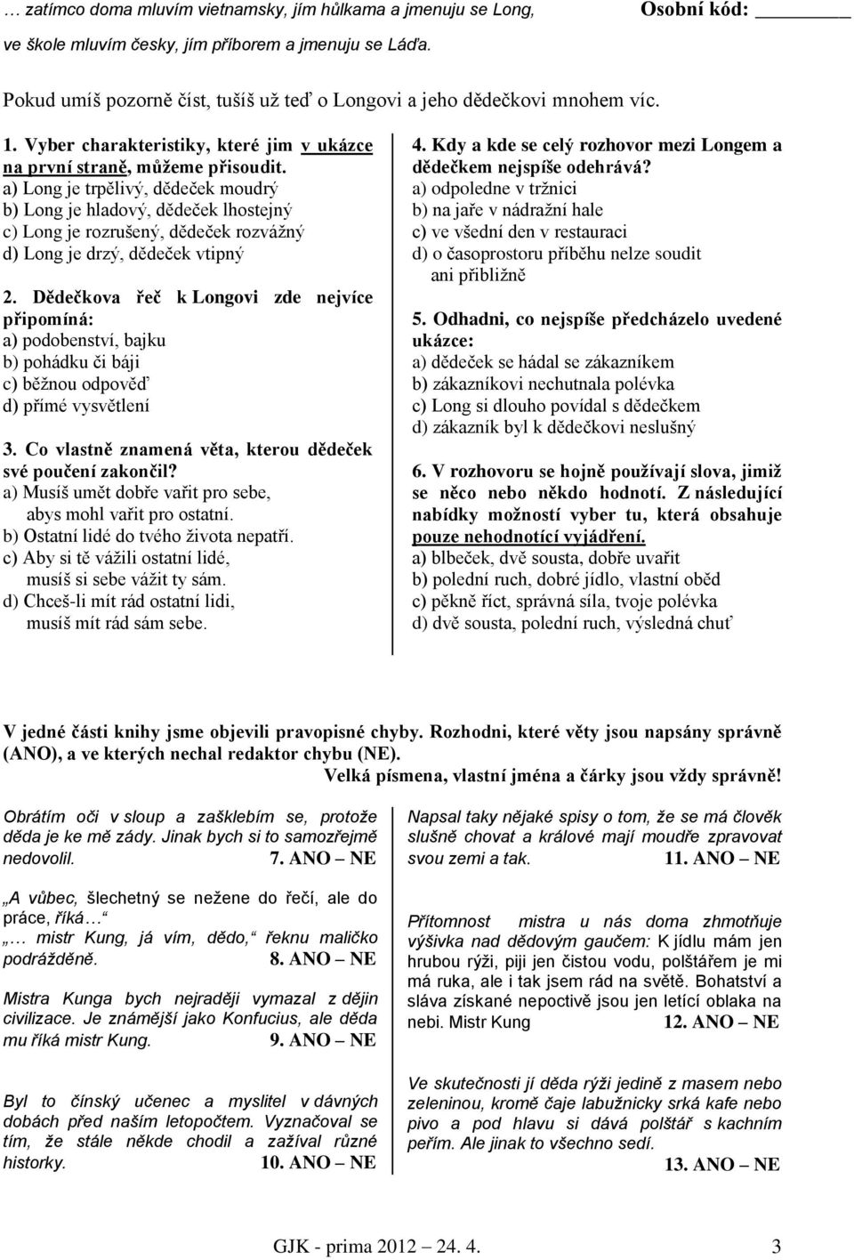 a) Long je trpělivý, dědeček moudrý b) Long je hladový, dědeček lhostejný c) Long je rozrušený, dědeček rozvážný d) Long je drzý, dědeček vtipný 2.