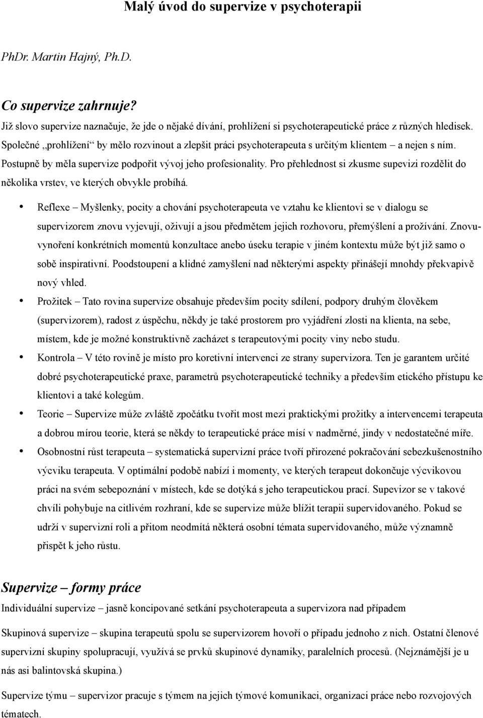 Společné prohlížení by mělo rozvinout a zlepšit práci psychoterapeuta s určitým klientem a nejen s ním. Postupně by měla supervize podpořit vývoj jeho profesionality.