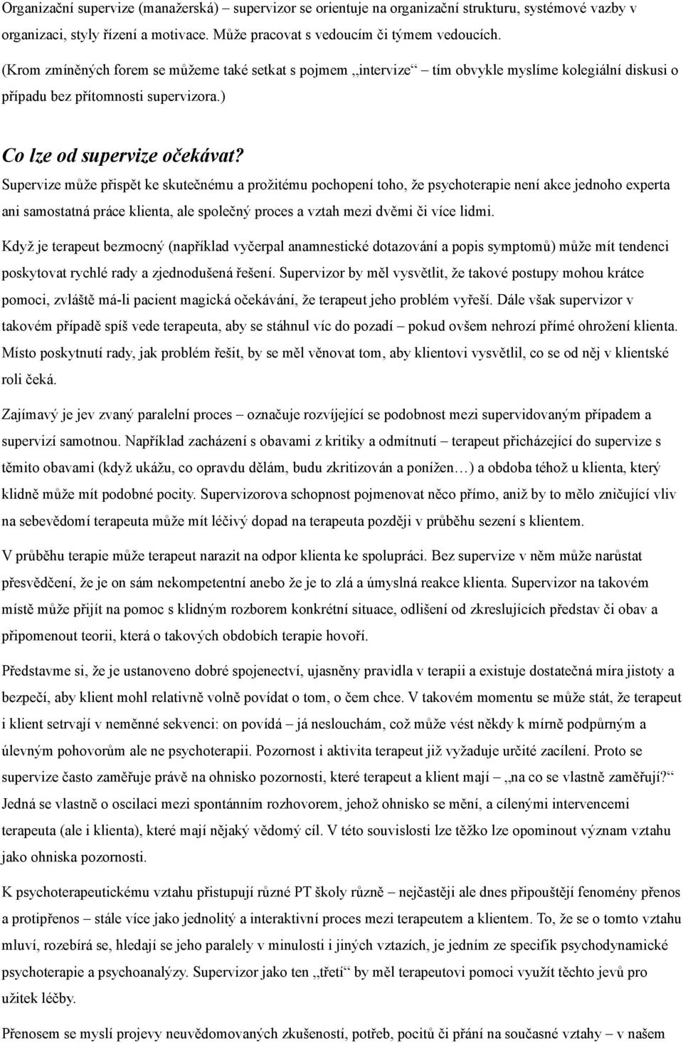 Supervize může přispět ke skutečnému a prožitému pochopení toho, že psychoterapie není akce jednoho experta ani samostatná práce klienta, ale společný proces a vztah mezi dvěmi či více lidmi.