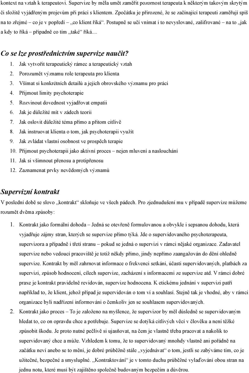 Postupně se učí vnímat i to nevyslované, zašifrované na to jak a kdy to říká případně co tím také říká... Co se lze prostřednictvím supervize naučit? 1.