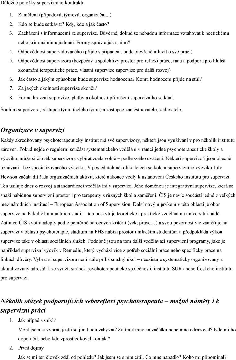 Odpovědnost supervizora (bezpečný a spolehlivý prostor pro reflexi práce, rada a podpora pro hlubší zkoumání terapeutické práce, vlastní supervize supervize pro další rozvoj) 6.