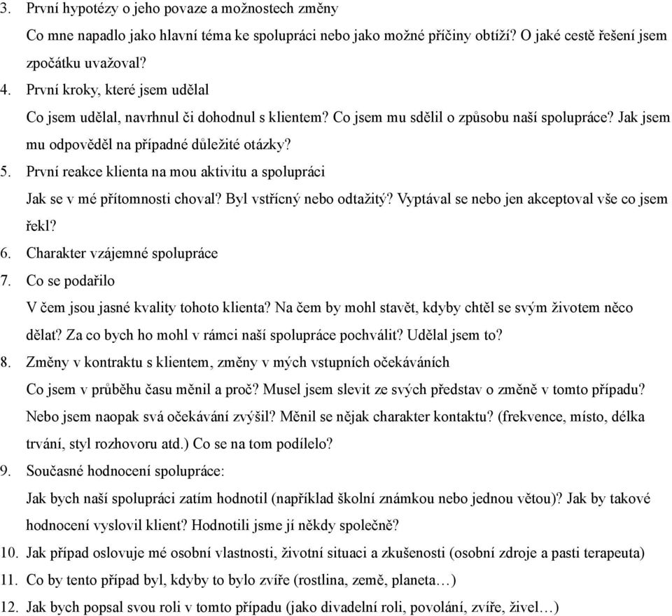 První reakce klienta na mou aktivitu a spolupráci Jak se v mé přítomnosti choval? Byl vstřícný nebo odtažitý? Vyptával se nebo jen akceptoval vše co jsem řekl? 6. Charakter vzájemné spolupráce 7.