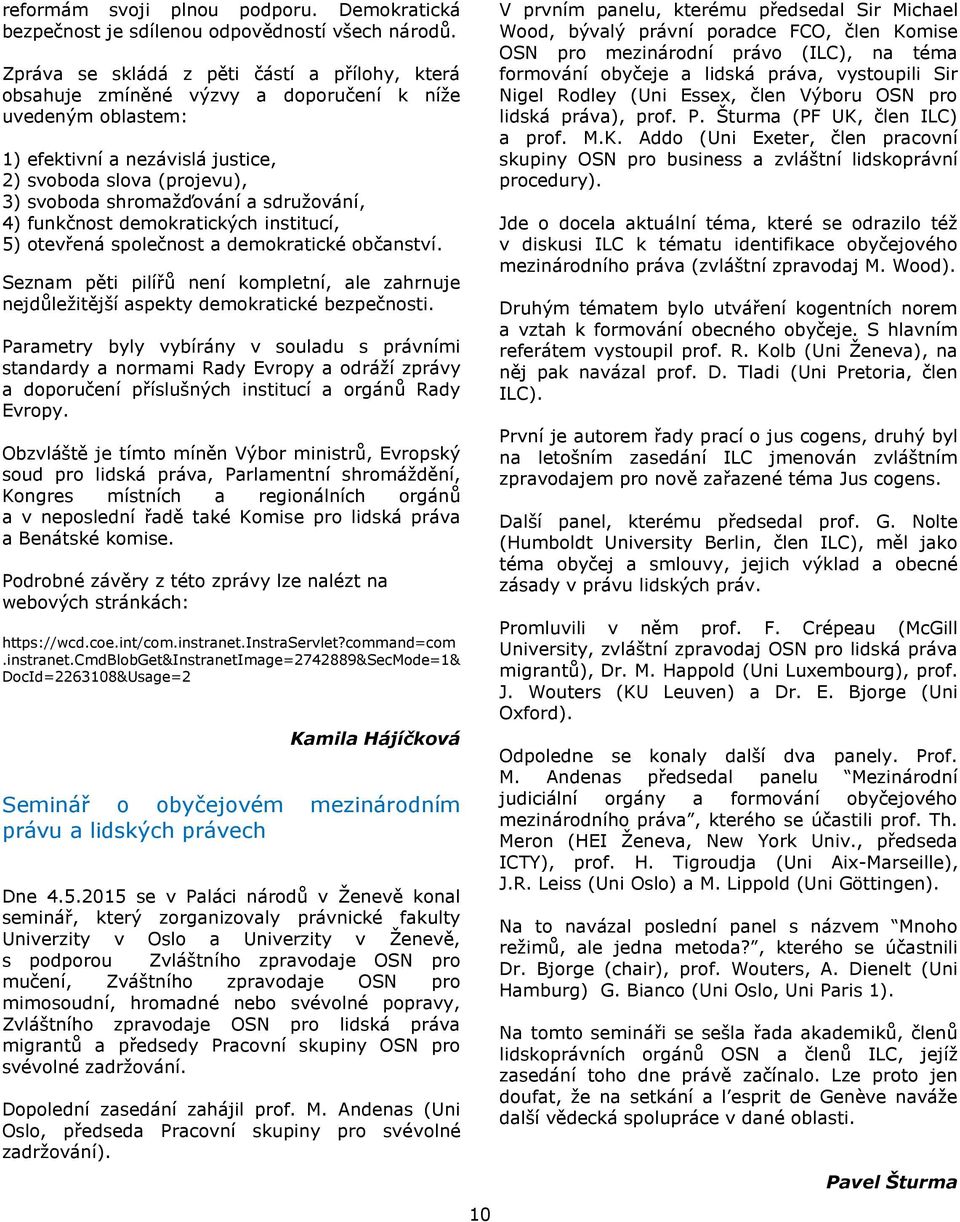 sdružování, 4) funkčnost demokratických institucí, 5) otevřená společnost a demokratické občanství. Seznam pěti pilířů není kompletní, ale zahrnuje nejdůležitější aspekty demokratické bezpečnosti.