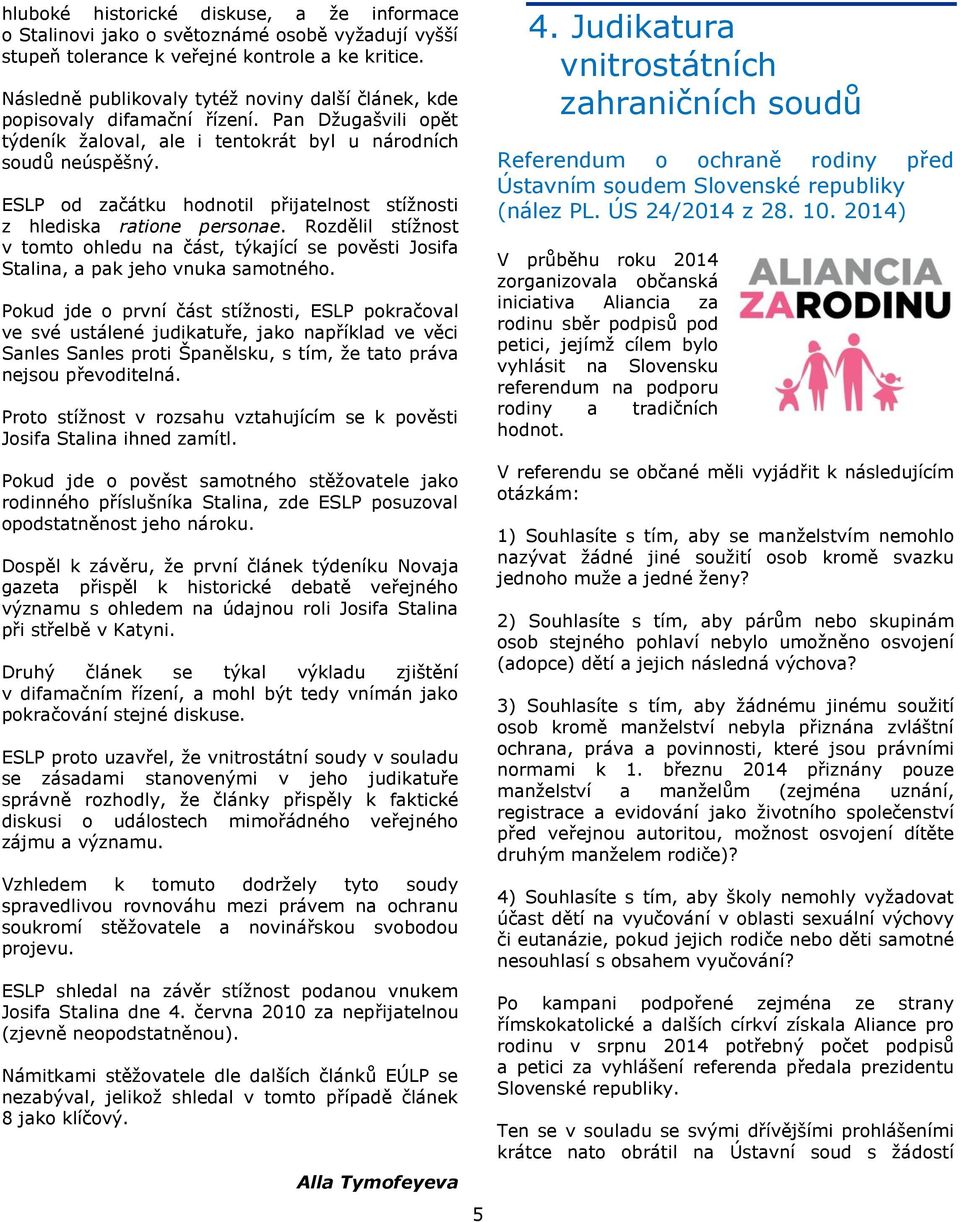 ESLP od začátku hodnotil přijatelnost stížnosti z hlediska ratione personae. Rozdělil stížnost v tomto ohledu na část, týkající se pověsti Josifa Stalina, a pak jeho vnuka samotného.