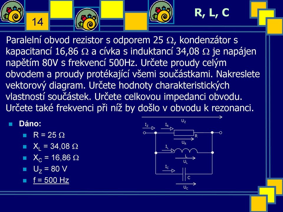 Nakreslete vektorový diagram. Určete hodnoty charakteristických vlastností součástek. Určete celkovou impedanci obvodu.