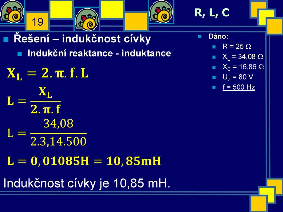 3,14.500 L = 0, 01085H = 10, 85mH Indukčnost cívky je