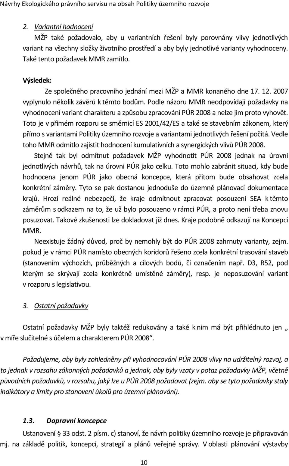 Podle názoru MMR neodpovídají požadavky na vyhodnocení variant charakteru a způsobu zpracování PÚR 2008 a nelze jim proto vyhovět.