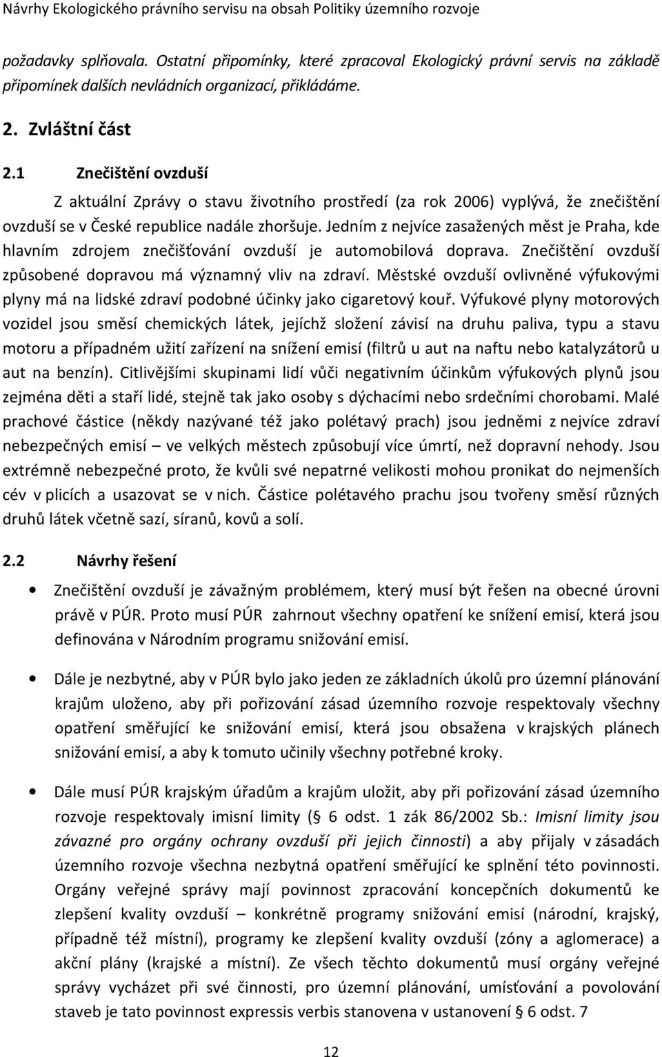 Jedním z nejvíce zasažených měst je Praha, kde hlavním zdrojem znečišťování ovzduší je automobilová doprava. Znečištění ovzduší způsobené dopravou má významný vliv na zdraví.