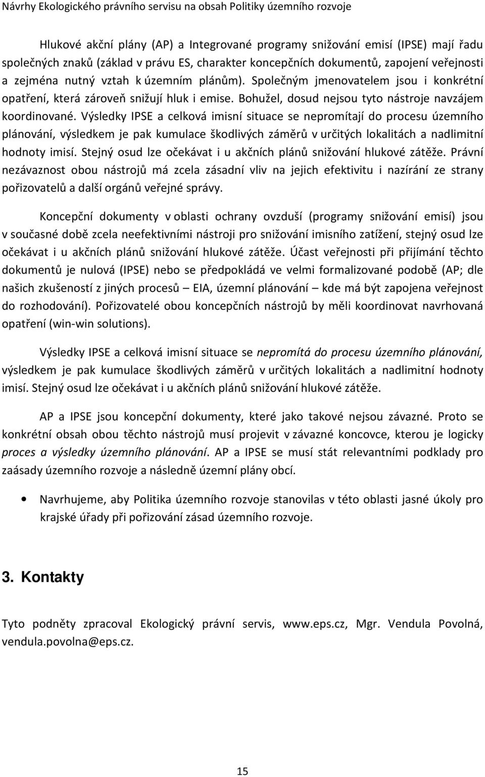 Výsledky IPSE a celková imisní situace se nepromítají do procesu územního plánování, výsledkem je pak kumulace škodlivých záměrů v určitých lokalitách a nadlimitní hodnoty imisí.