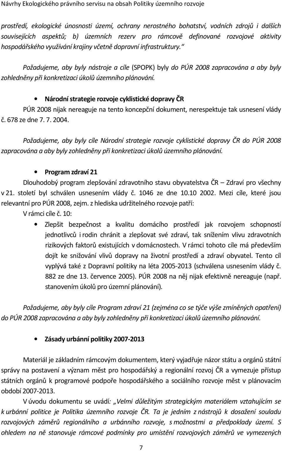 Národní strategie rozvoje cyklistické dopravy ČR PÚR 2008 nijak nereaguje na tento koncepční dokument, nerespektuje tak usnesení vlády č. 678 ze dne 7. 7. 2004.