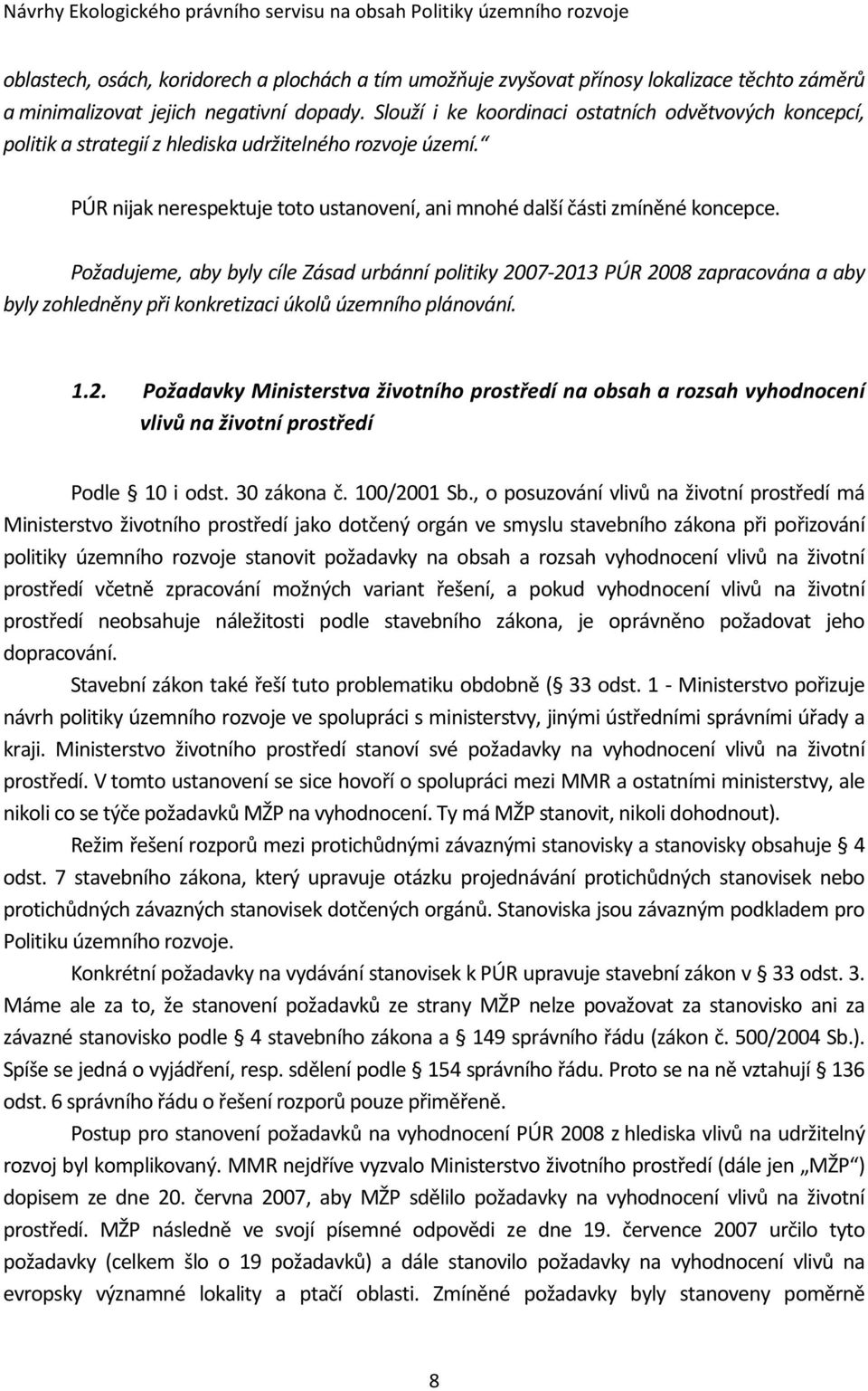 Požadujeme, aby byly cíle Zásad urbánní politiky 2007-2013 PÚR 2008 zapracována a aby byly zohledněny při konkretizaci úkolů územního plánování. 1.2. Požadavky Ministerstva životního prostředí na obsah a rozsah vyhodnocení vlivů na životní prostředí Podle 10 i odst.