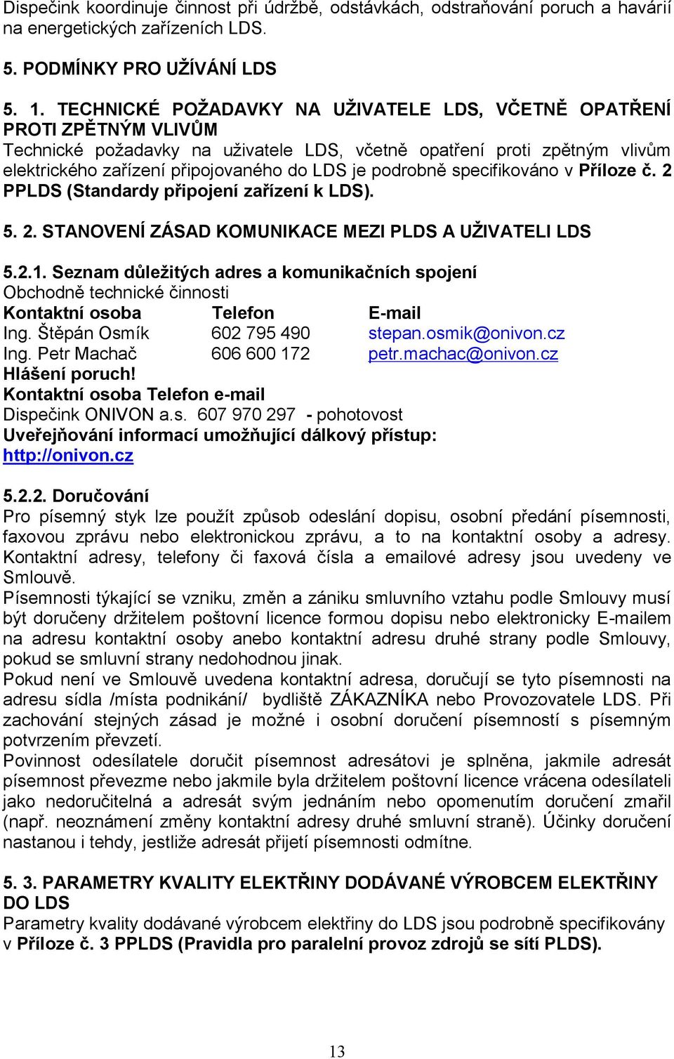 podrobně specifikováno v Příloze č. 2 PPLDS (Standardy připojení zařízení k LDS). 5. 2. STANOVENÍ ZÁSAD KOMUNIKACE MEZI PLDS A UŽIVATELI LDS 5.2.1.