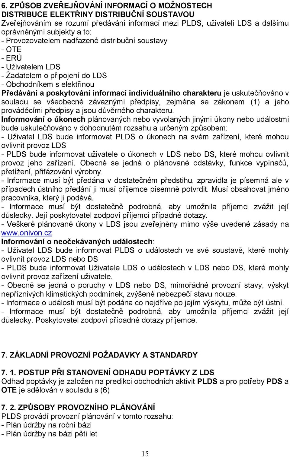 uskutečňováno v souladu se všeobecně závaznými předpisy, zejména se zákonem (1) a jeho prováděcími předpisy a jsou důvěrného charakteru.