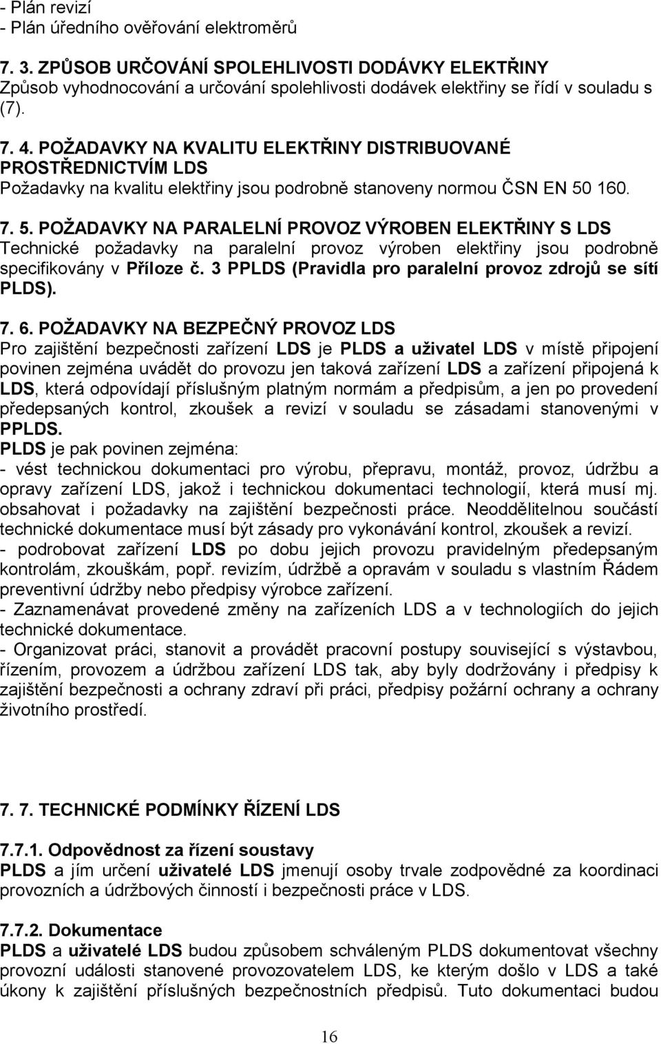 160. 7. 5. POŽADAVKY NA PARALELNÍ PROVOZ VÝROBEN ELEKTŘINY S LDS Technické požadavky na paralelní provoz výroben elektřiny jsou podrobně specifikovány v Příloze č.