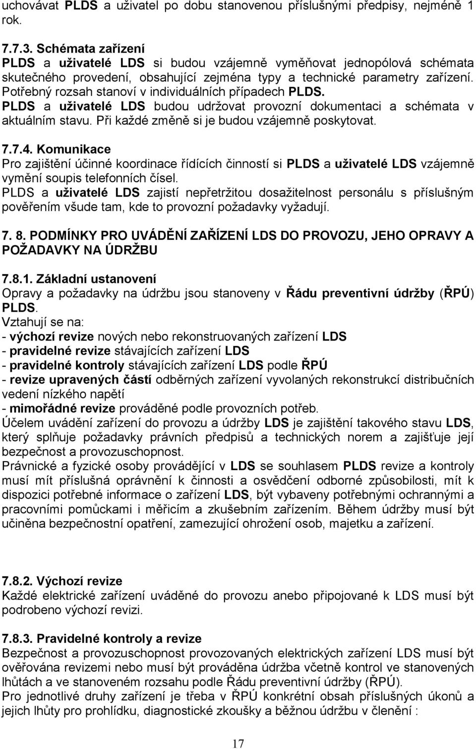 Potřebný rozsah stanoví v individuálních případech PLDS. PLDS a uživatelé LDS budou udržovat provozní dokumentaci a schémata v aktuálním stavu. Při každé změně si je budou vzájemně poskytovat. 7.7.4.