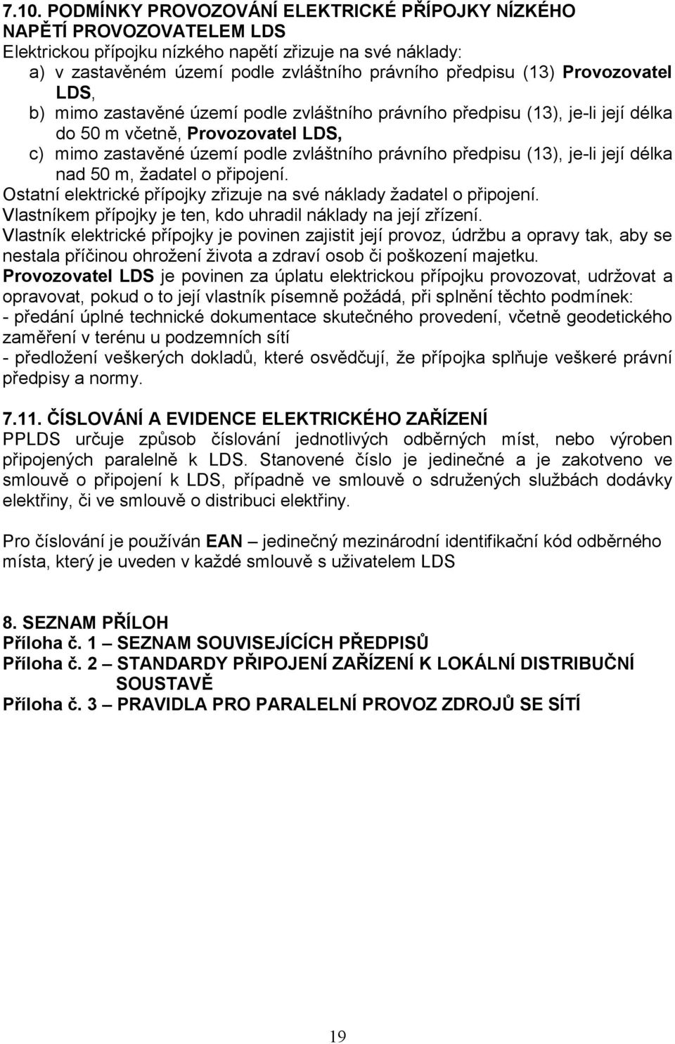 (13), je-li její délka nad 50 m, žadatel o připojení. Ostatní elektrické přípojky zřizuje na své náklady žadatel o připojení. Vlastníkem přípojky je ten, kdo uhradil náklady na její zřízení.