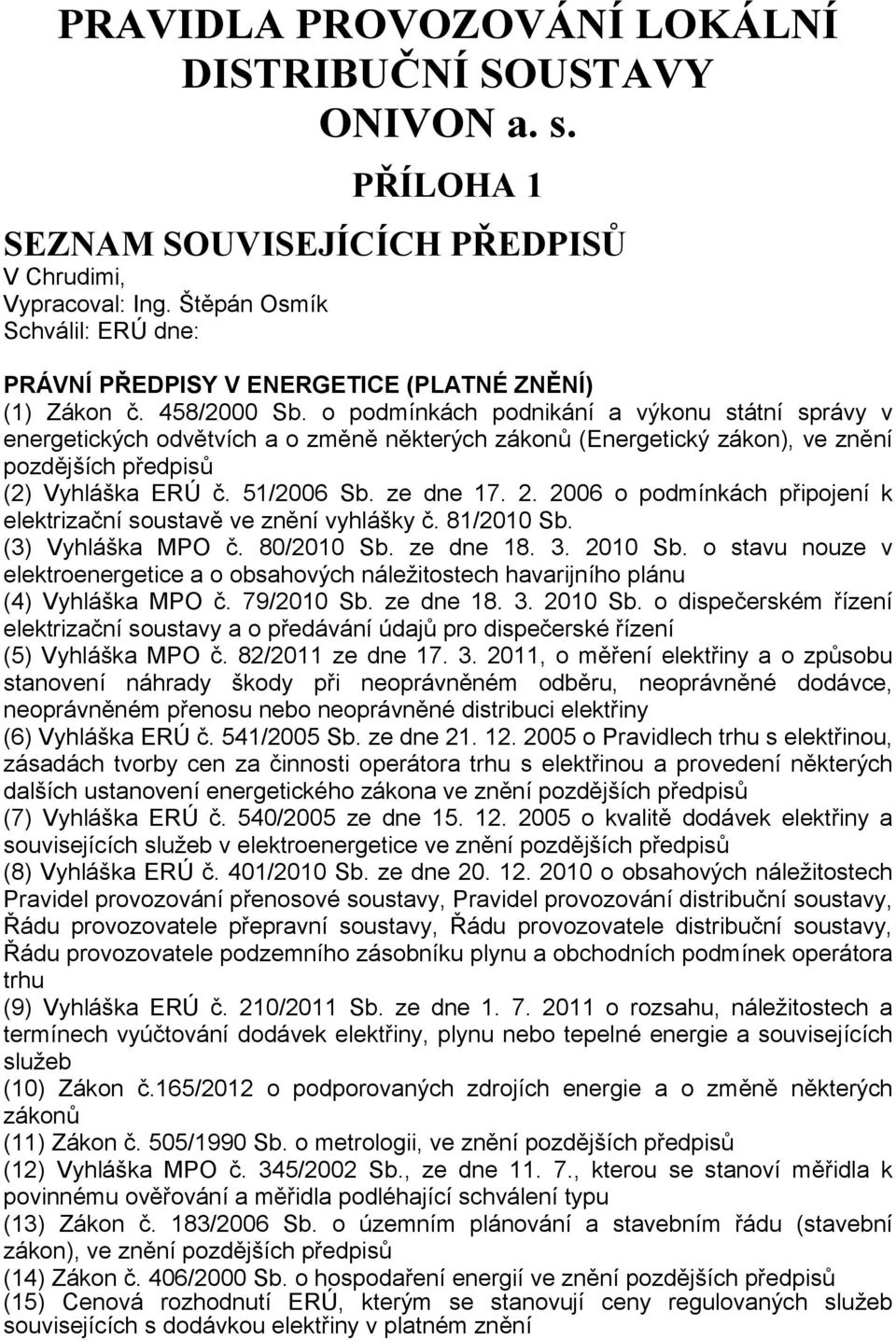 o podmínkách podnikání a výkonu státní správy v energetických odvětvích a o změně některých zákonů (Energetický zákon), ve znění pozdějších předpisů (2) Vyhláška ERÚ č. 51/2006 Sb. ze dne 17. 2.