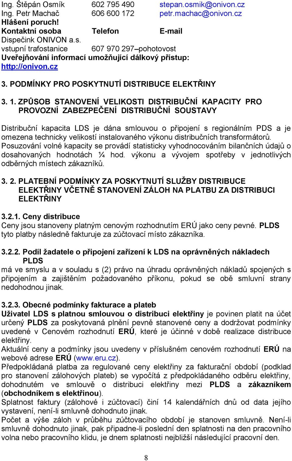 ZPŮSOB STANOVENÍ VELIKOSTI DISTRIBUČNÍ KAPACITY PRO PROVOZNÍ ZABEZPEČENÍ DISTRIBUČNÍ SOUSTAVY Distribuční kapacita LDS je dána smlouvou o připojení s regionálním PDS a je omezena technicky velikostí