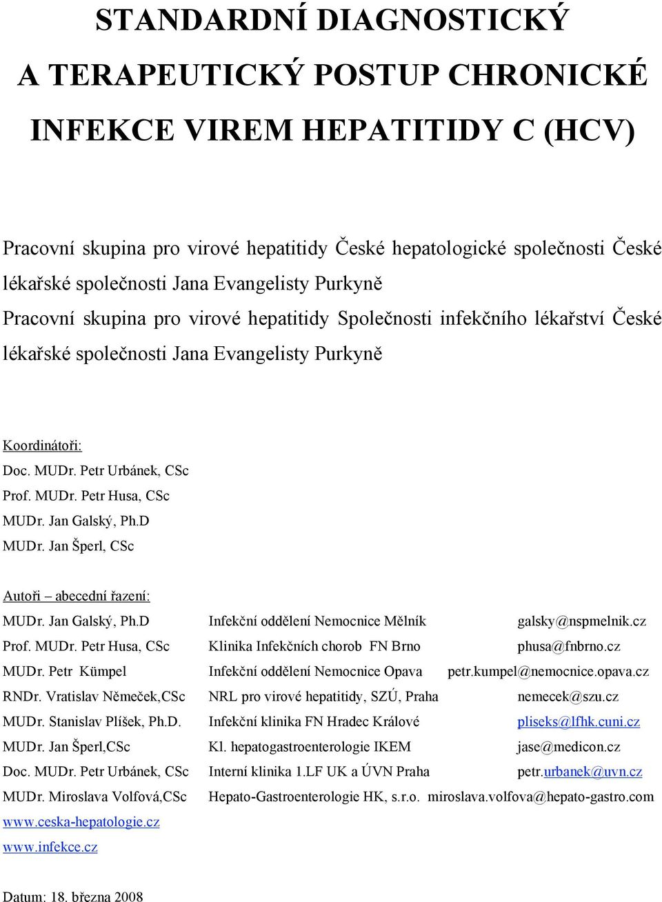 Jan Galský, Ph.D MUDr. Jan Šperl, CSc Autoři abecední řazení: MUDr. Jan Galský, Ph.D Infekční oddělení Nemocnice Mělník galsky@nspmelnik.cz Prof. MUDr. Petr Husa, CSc Klinika Infekčních chorob FN Brno phusa@fnbrno.