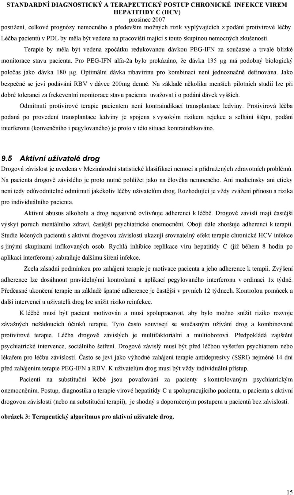Terapie by měla být vedena zpočátku redukovanou dávkou PEG-IFN za současné a trvalé blízké monitorace stavu pacienta.