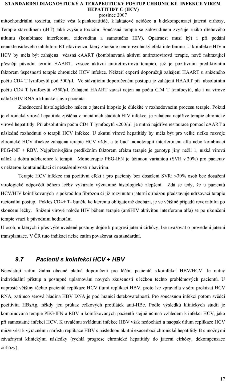 Opatrnost musí být i při podání nenukleosidového inhibitoru RT efavirenzu, který zhoršuje neuropsychický efekt interferonu.
