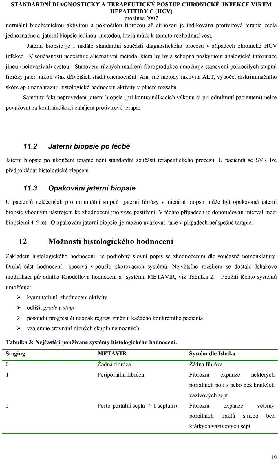 V současnosti neexistuje alternativní metoda, která by byla schopna poskytnout analogické informace jinou (neinvazivní) cestou.