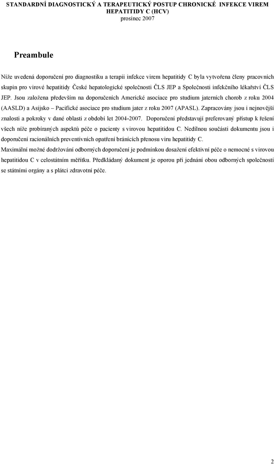 Jsou založena především na doporučeních Americké asociace pro studium jaterních chorob z roku 2004 (AASLD) a Asijsko Pacifické asociace pro studium jater z roku 2007 (APASL).