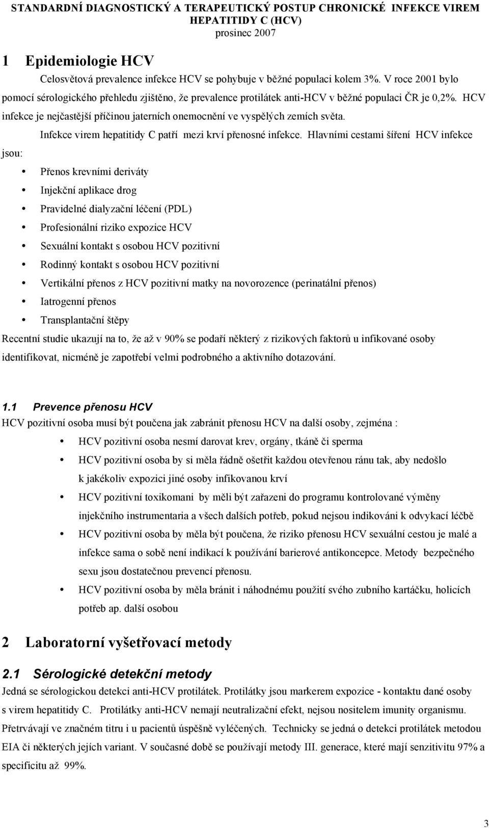 HCV infekce je nejčastější příčinou jaterních onemocnění ve vyspělých zemích světa. jsou: Infekce virem hepatitidy C patří mezi krví přenosné infekce.