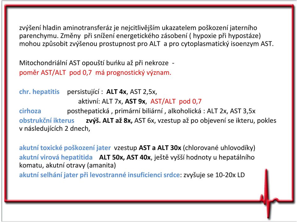 Mitochondriální AST opouští buńku až při nekroze - poměr AST/ALT pod 0,7 má prognostický význam. chr.