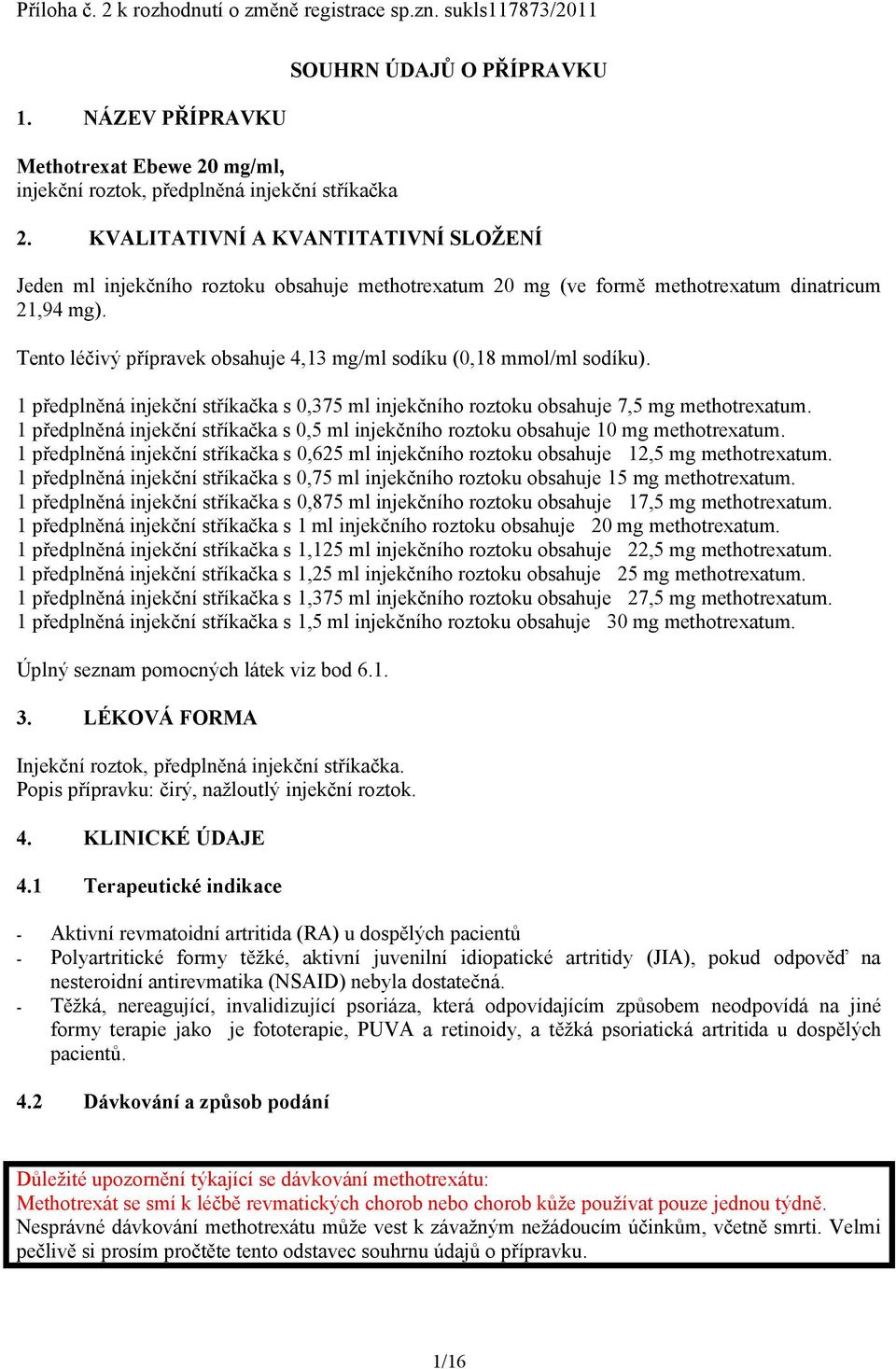 Tento léčivý přípravek obsahuje 4,13 mg/ml sodíku (0,18 mmol/ml sodíku). 1 předplněná injekční stříkačka s 0,375 ml injekčního roztoku obsahuje 7,5 mg methotrexatum.