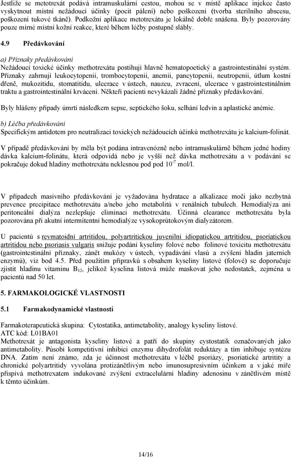 9 Předávkování a) Příznaky předávkování Nežádoucí toxické účinky methotrexátu postihují hlavně hematopoetický a gastrointestinální systém.