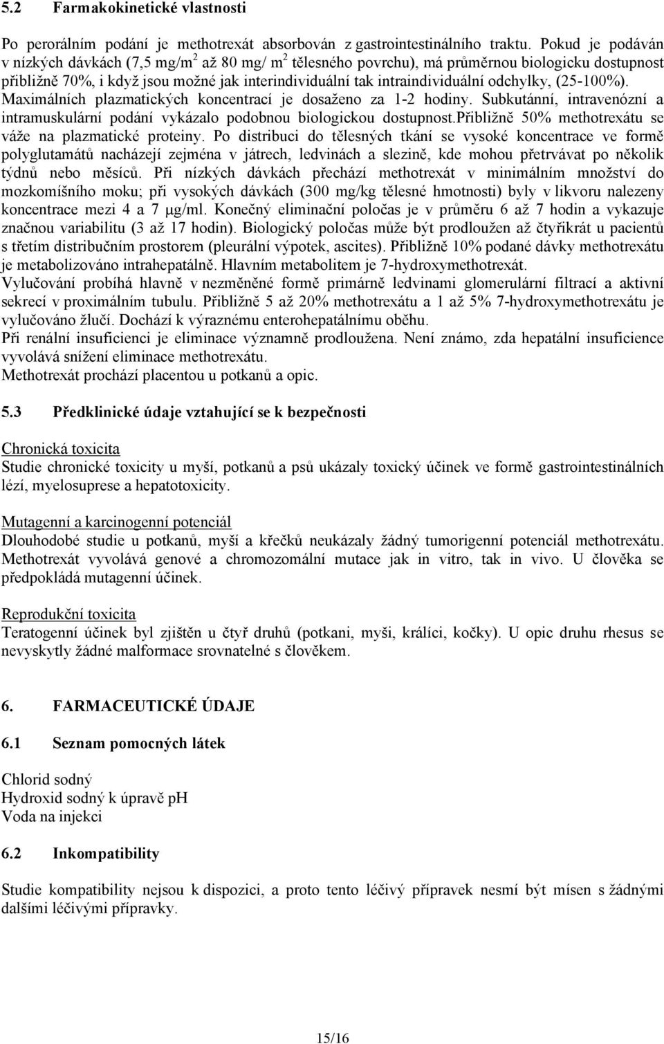 odchylky, (25-100%). Maximálních plazmatických koncentrací je dosaženo za 1-2 hodiny. Subkutánní, intravenózní a intramuskulární podání vykázalo podobnou biologickou dostupnost.