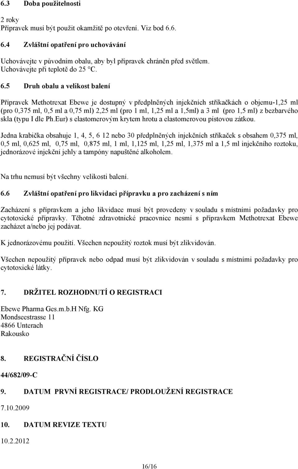 5 Druh obalu a velikost balení Přípravek Methotrexat Ebewe je dostupný v předplněných injekčních stříkačkách o objemu-1,25 ml (pro 0,375 ml, 0,5 ml a 0,75 ml) 2,25 ml (pro 1 ml, 1,25 ml a 1,5ml) a 3